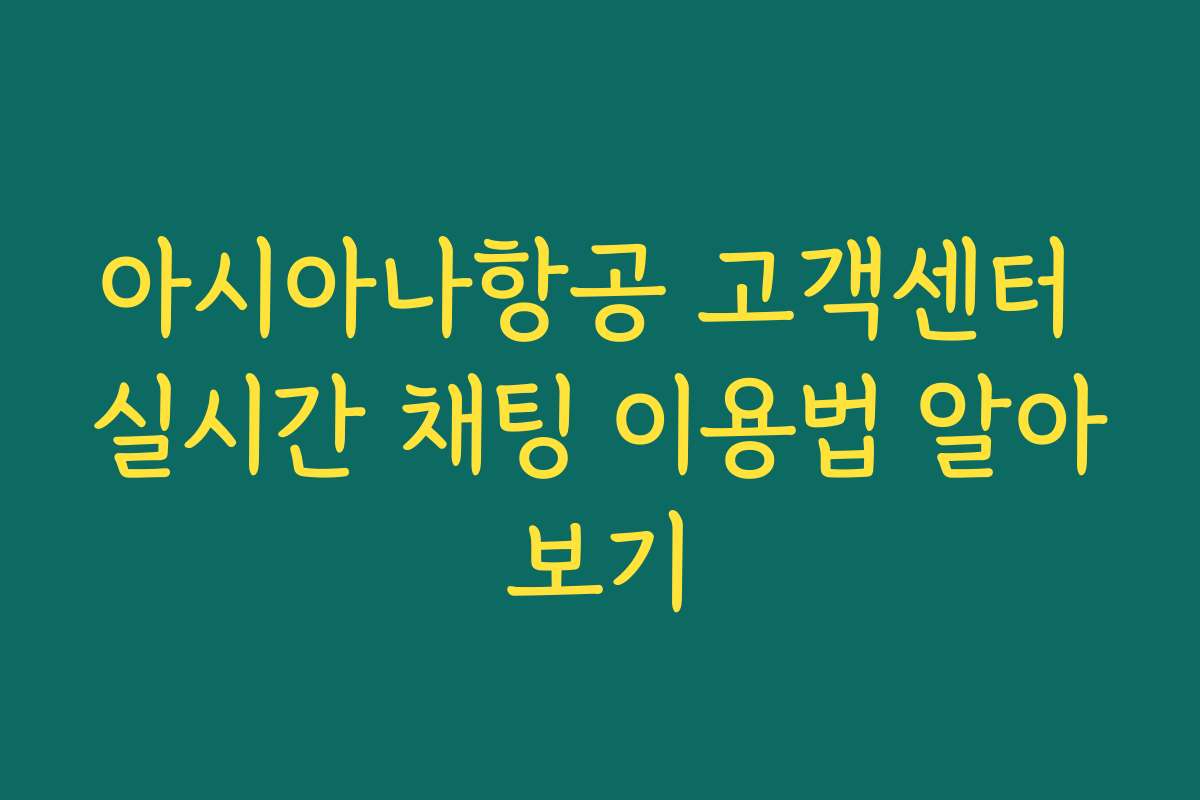 아시아나항공 고객센터 실시간 채팅 이용법 알아보기