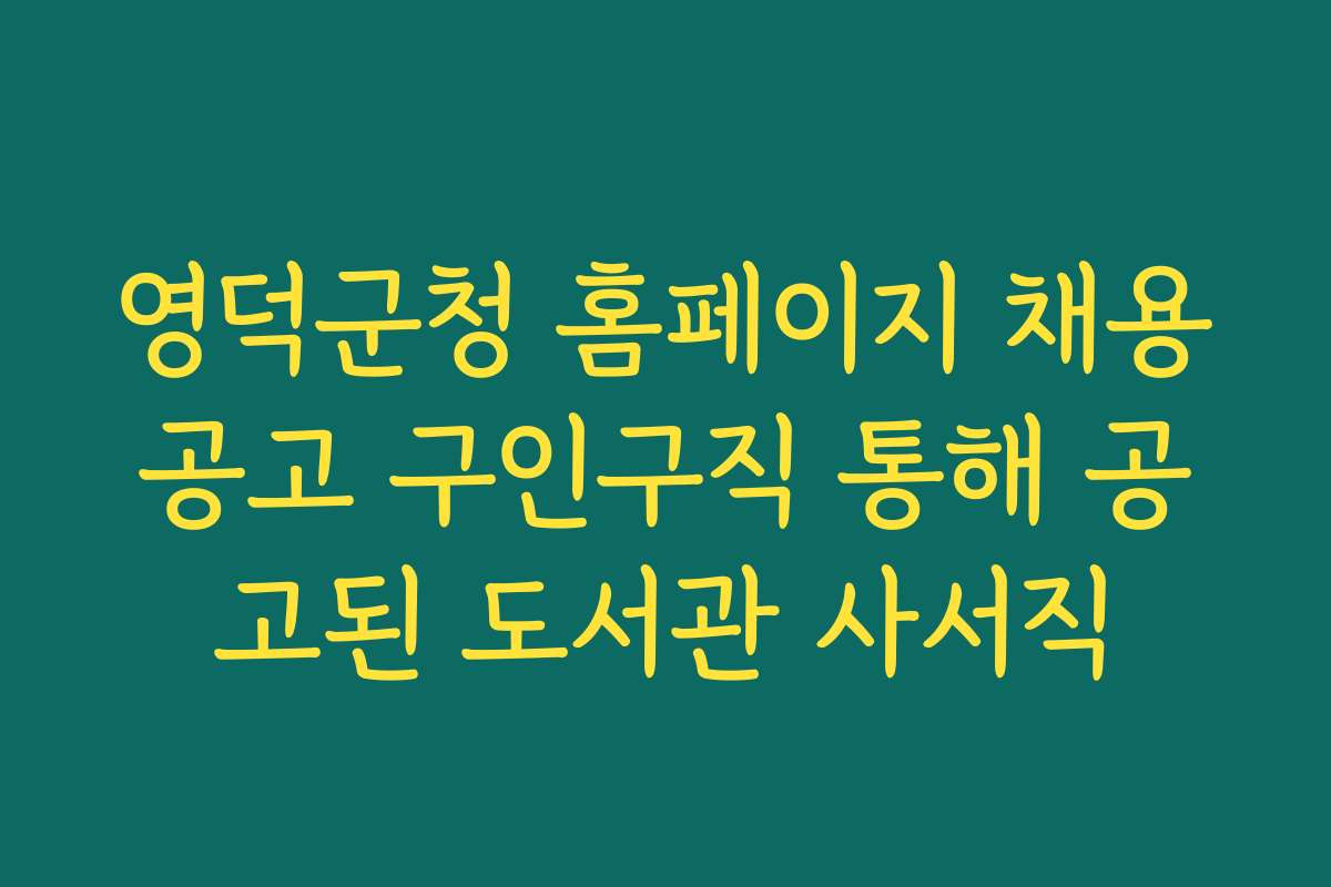 영덕군청 홈페이지 채용공고 구인구직 통해 공고된 도서관 사서직 영덕군청 홈페이지 채용공고 구인구직 통해 공고된 도서관 사서직
