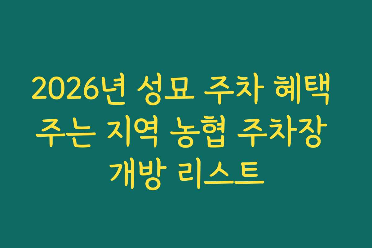 2026년 성묘 주차 혜택 주는 지역 농협 주차장 개방 리스트