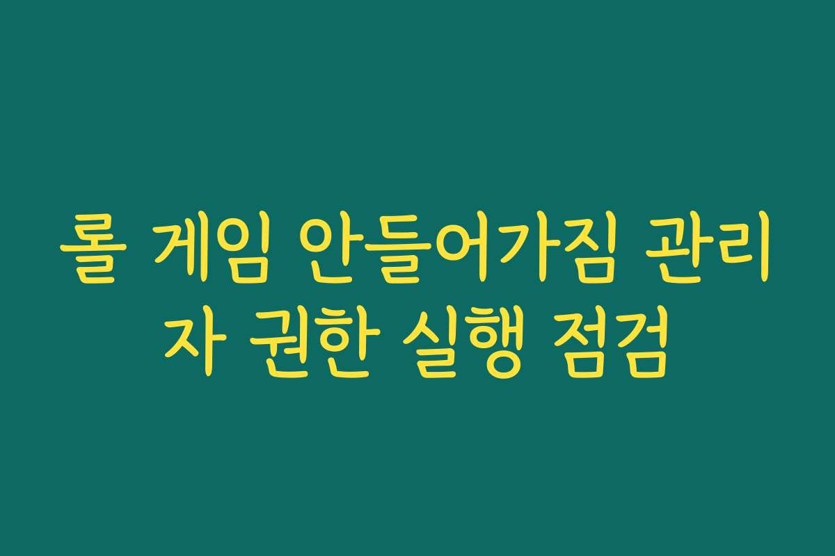 롤 게임 안들어가짐 관리자 권한 실행 점검