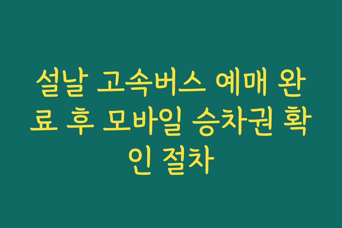 설날 고속버스 예매 완료 후 모바일 승차권 확인 절차