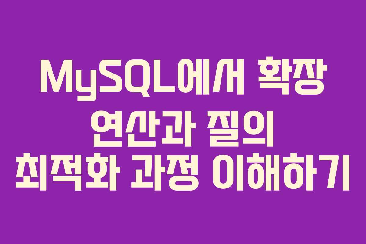 MySQL에서 확장 연산과 질의 최적화 과정 이해하기 MySQL에서 확장 연산과 질의 최적화 과정 이해하기