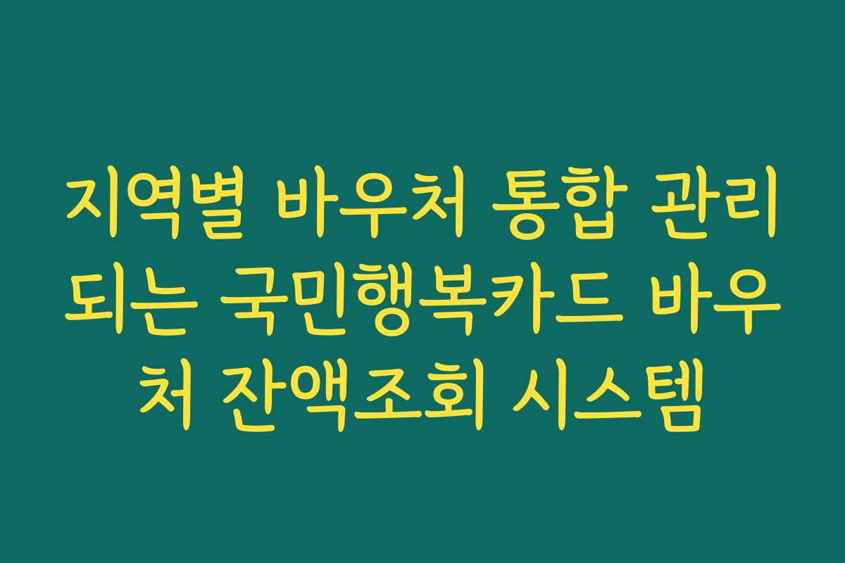 지역별 바우처 통합 관리되는 국민행복카드 바우처 잔액조회 시스템