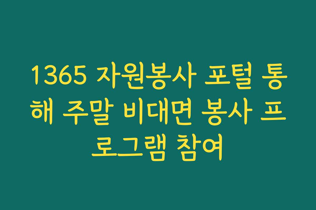 1365 자원봉사 포털 통해 주말 비대면 봉사 프로그램 참여 1365 자원봉사 포털 통해 주말 비대면 봉사 프로그램 참여