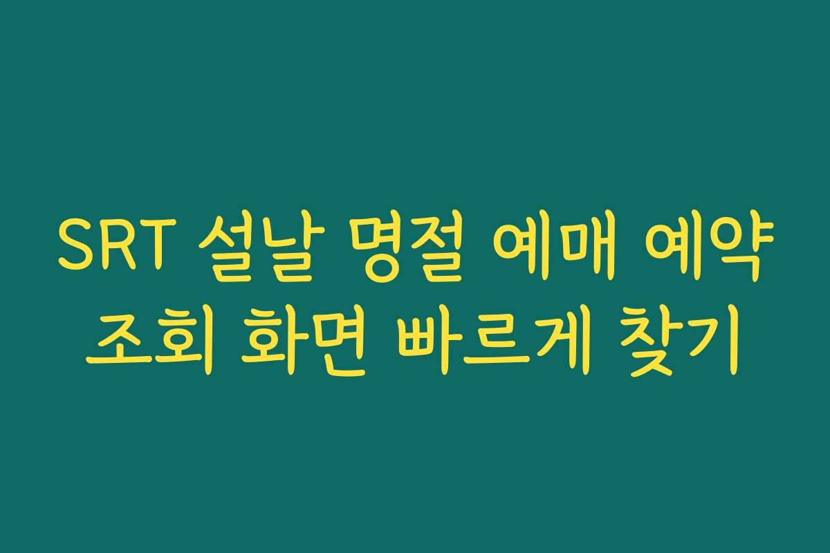 SRT 설날 명절 예매 예약조회 화면 빠르게 찾기