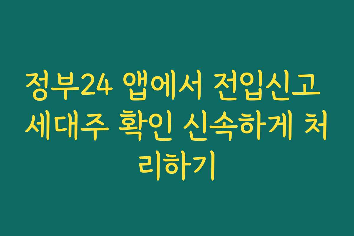 정부24 앱에서 전입신고 세대주 확인 신속하게 처리하기