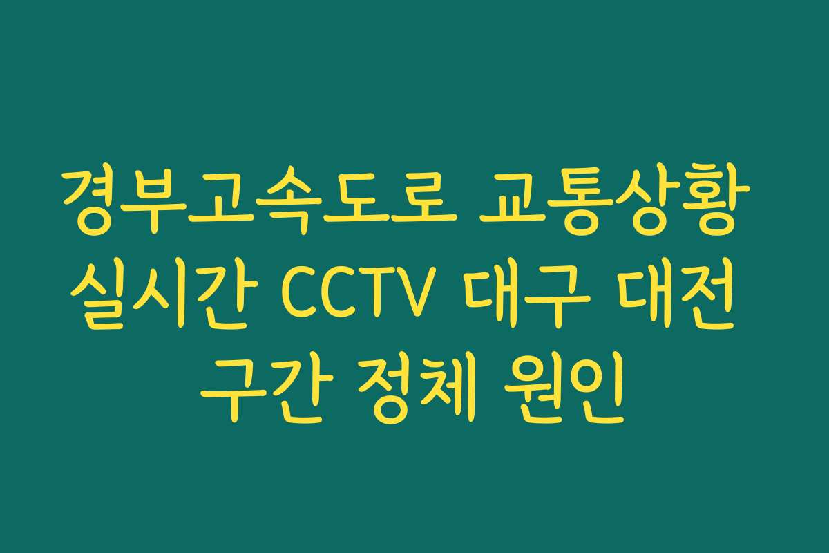 경부고속도로 교통상황 실시간 CCTV 대구 대전 구간 정체 원인