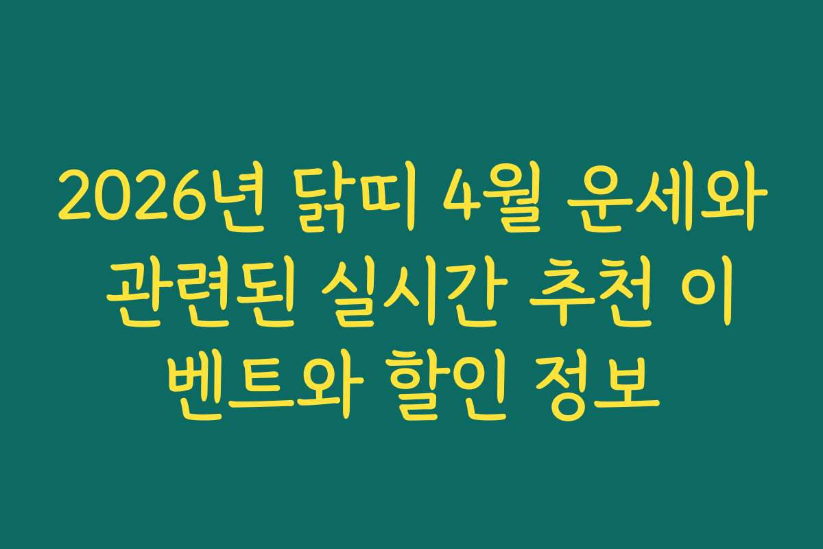 2026년 닭띠 4월 운세와 관련된 실시간 추천 이벤트와 할인 정보