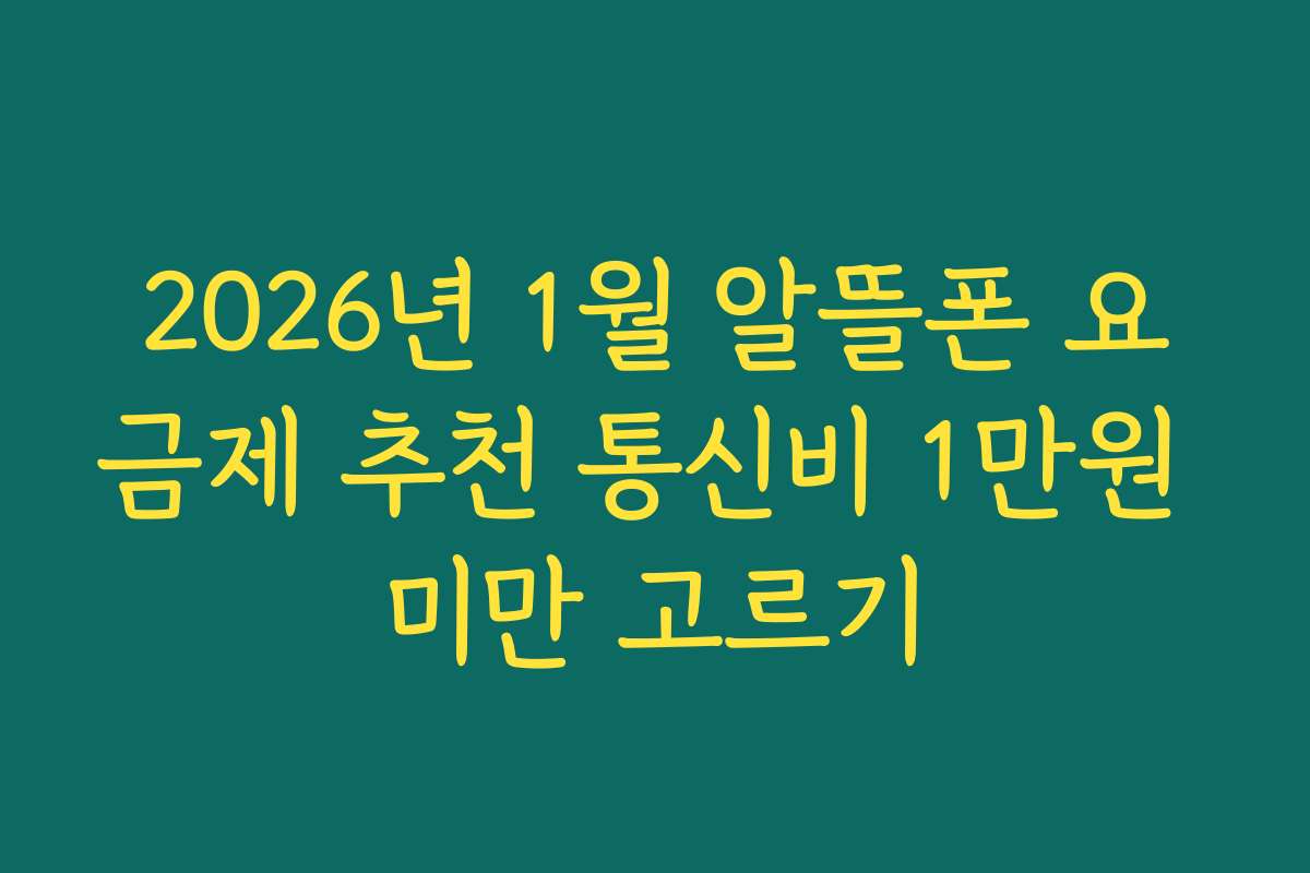 2026년 1월 알뜰폰 요금제 추천 통신비 1만원 미만 고르기