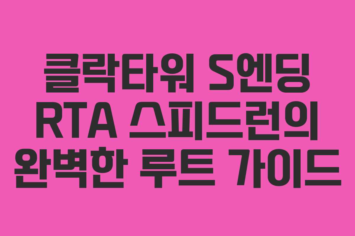클락타워 S엔딩 RTA 스피드런의 완벽한 루트 가이드