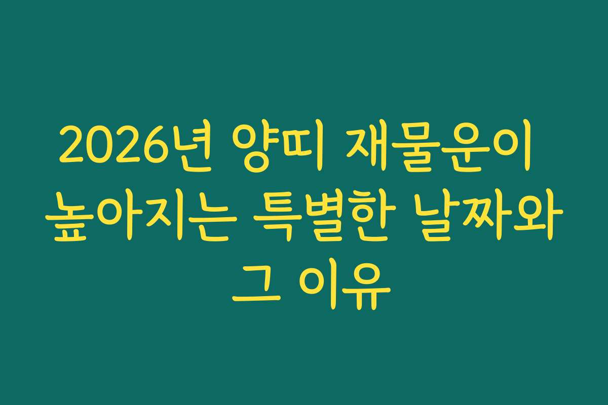 2026년 양띠 재물운이 높아지는 특별한 날짜와 그 이유 2026년 양띠 재물운이 높아지는 특별한 날짜와 그 이유