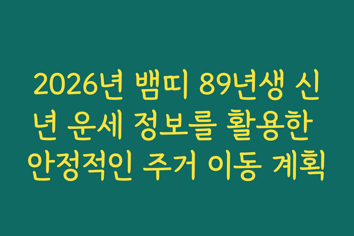 2026년 뱀띠 89년생 신년 운세 정보를 활용한 안정적인 주거 이동 계획 2026년 뱀띠 89년생 신년 운세 정보를 활용한 안정적인 주거 이동 계획