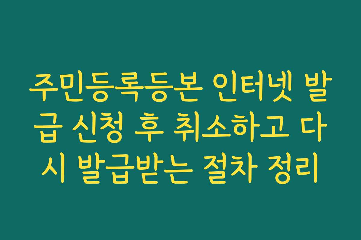 주민등록등본 인터넷 발급 신청 후 취소하고 다시 발급받는 절차 정리