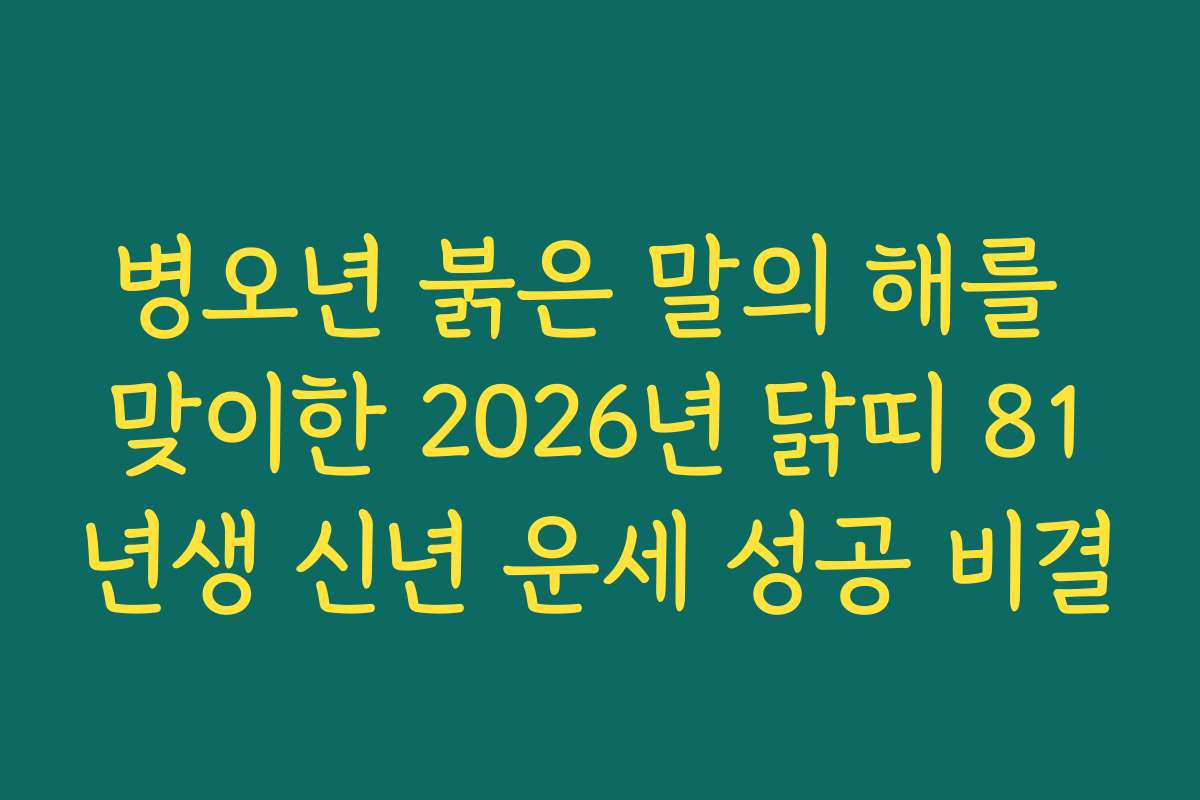 병오년 붉은 말의 해를 맞이한 2026년 닭띠 81년생 신년 운세 성공 비결