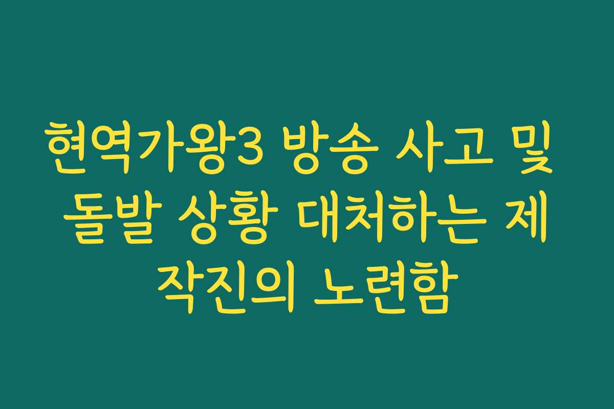 현역가왕3 방송 사고 및 돌발 상황 대처하는 제작진의 노련함