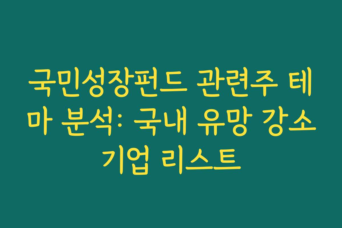 국민성장펀드 관련주 테마 분석: 국내 유망 강소기업 리스트