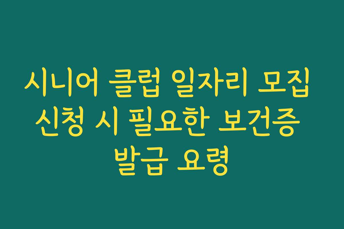시니어 클럽 일자리 모집 신청 시 필요한 보건증 발급 요령