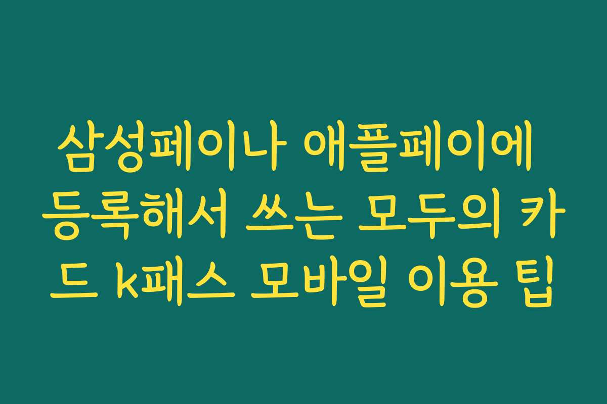 삼성페이나 애플페이에 등록해서 쓰는 모두의 카드 k패스 모바일 이용 팁