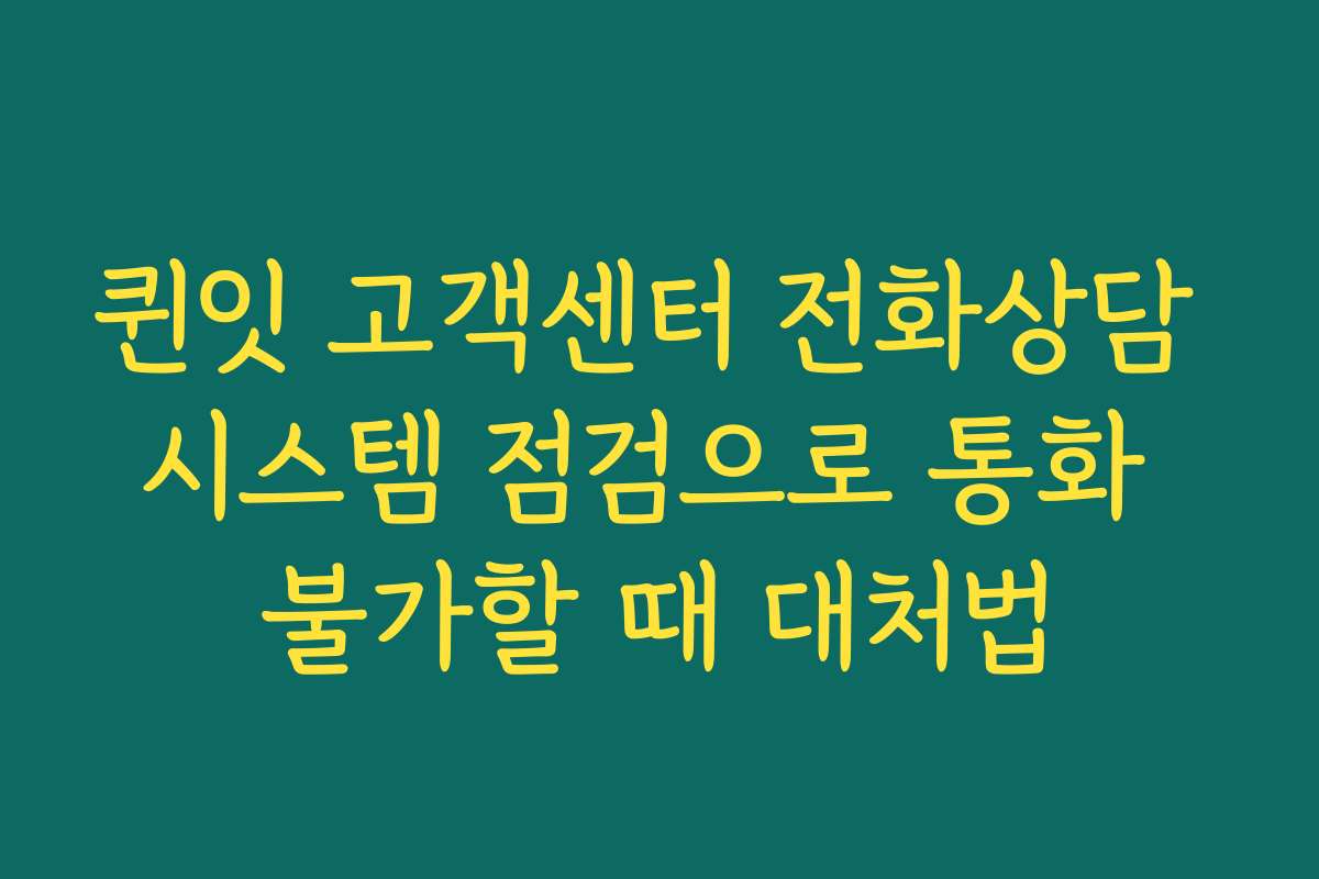 퀸잇 고객센터 전화상담 시스템 점검으로 통화 불가할 때 대처법 퀸잇 고객센터 전화상담 시스템 점검으로 통화 불가할 때 대처법
