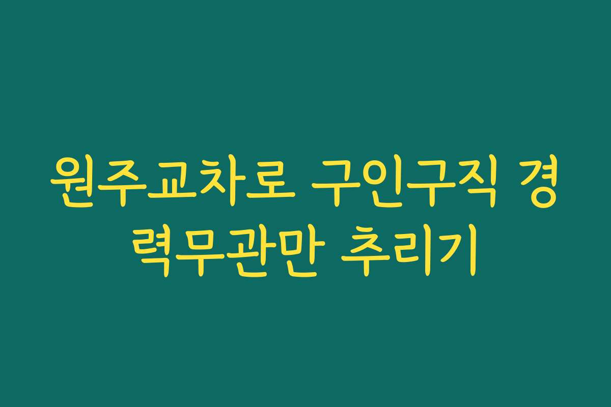 원주교차로 구인구직 경력무관만 추리기 원주교차로 구인구직 경력무관만 추리기
