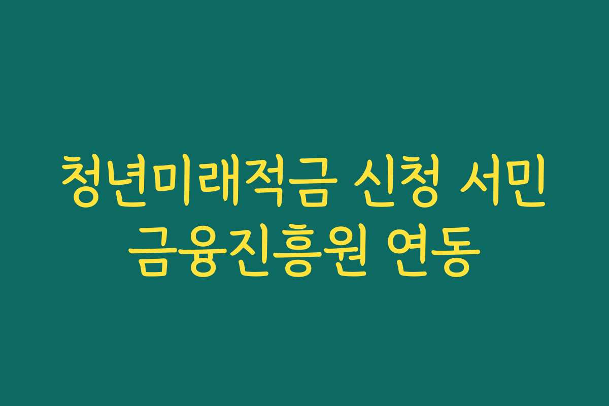 청년미래적금 신청 서민금융진흥원 연동