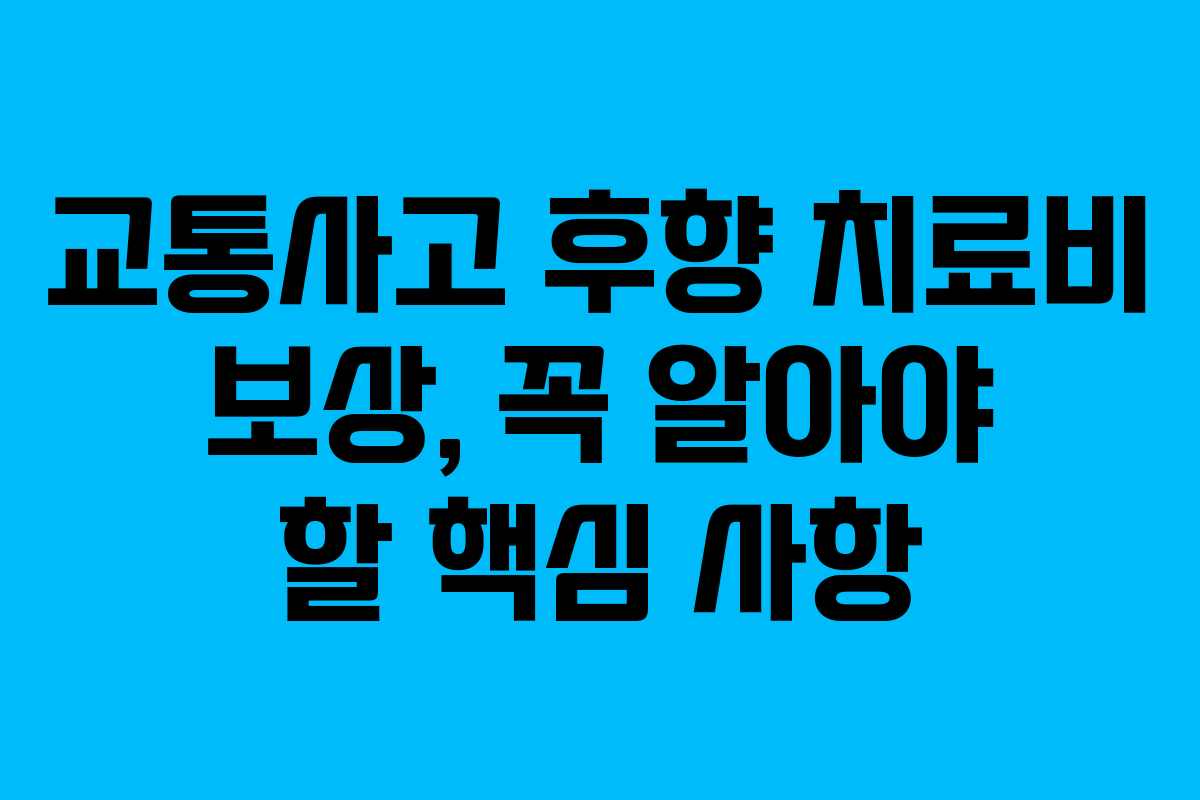 교통사고 후향 치료비 보상, 꼭 알아야 할 핵심 사항