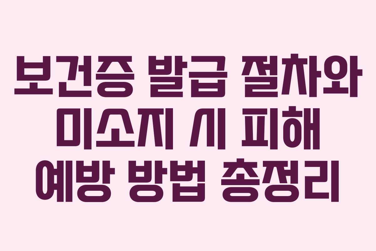 보건증 발급 절차와 미소지 시 피해 예방 방법 총정리
