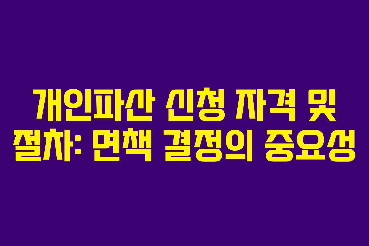 개인파산 신청 자격 및 절차: 면책 결정의 중요성 개인파산 신청 자격 및 절차: 면책 결정의 중요성