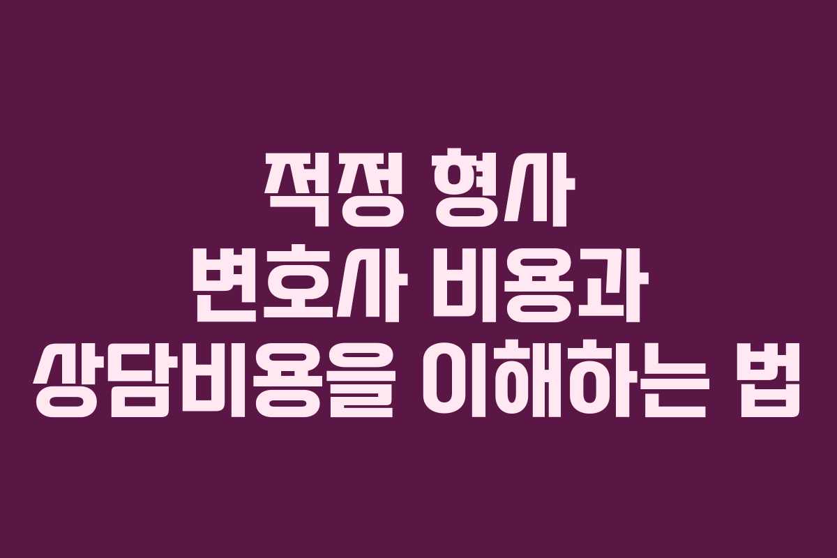 적정 형사 변호사 비용과 상담비용을 이해하는 법