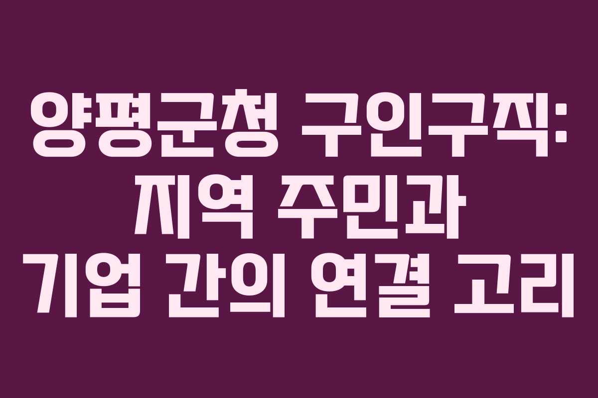 양평군청 구인구직: 지역 주민과 기업 간의 연결 고리