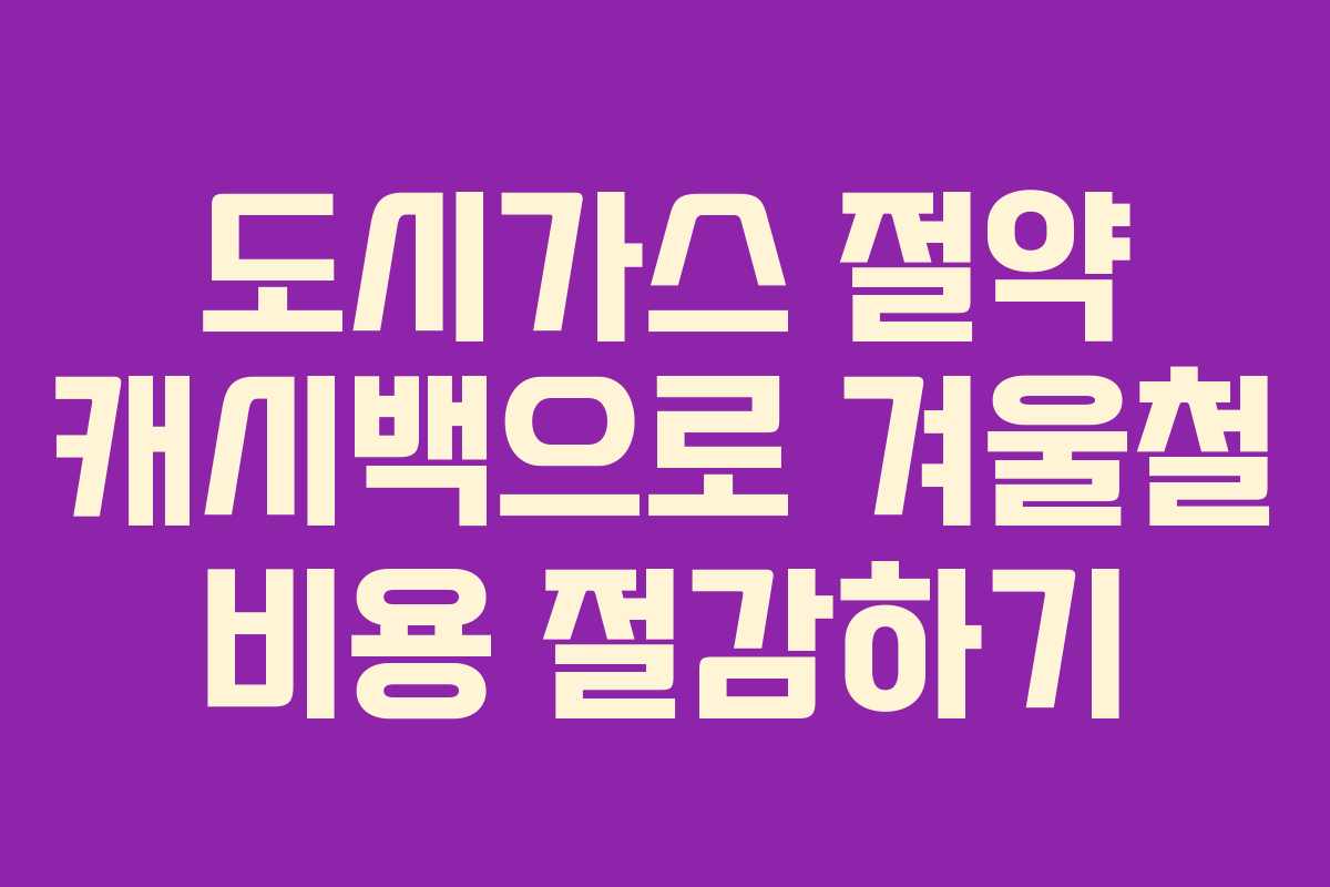 도시가스 절약 캐시백으로 겨울철 비용 절감하기