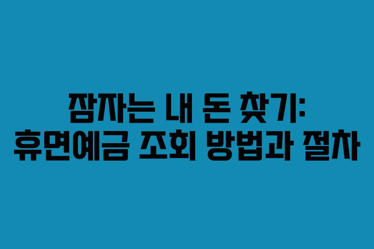 잠자는 내 돈 찾기: 휴면예금 조회 방법과 절차
