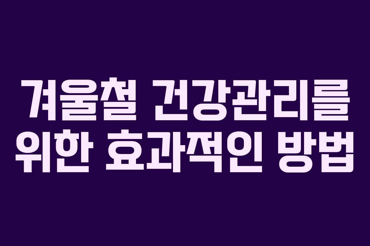 겨울철 건강관리를 위한 효과적인 방법
