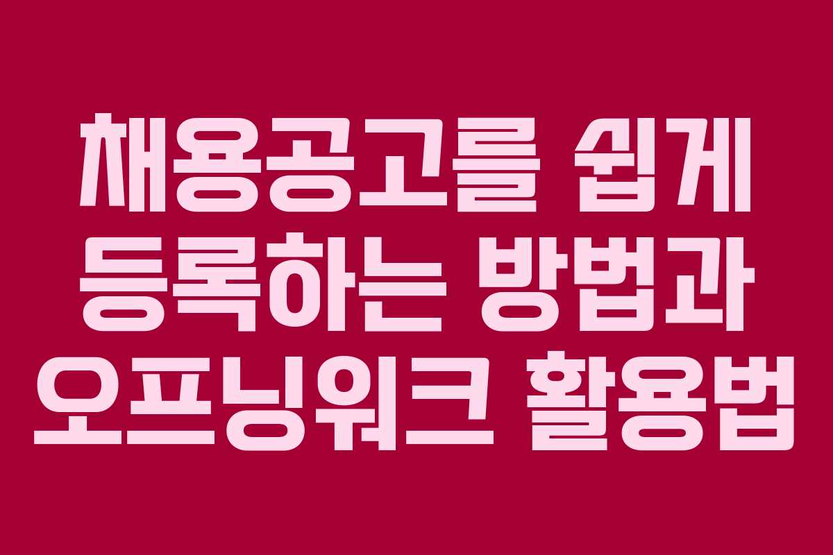채용공고를 쉽게 등록하는 방법과 오프닝워크 활용법