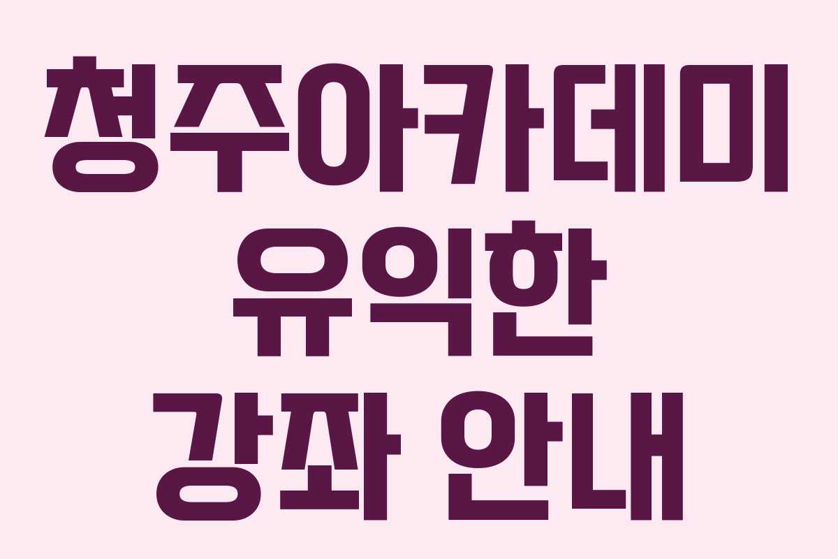 청주아카데미 유익한 강좌 안내