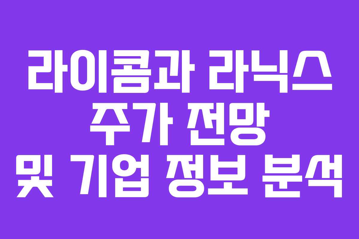 라이콤과 라닉스 주가 전망 및 기업 정보 분석 라이콤과 라닉스 주가 전망 및 기업 정보 분석