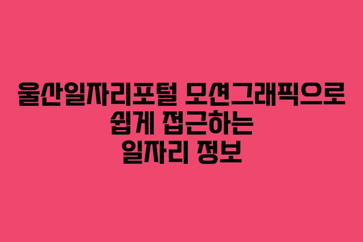 울산일자리포털 모션그래픽으로 쉽게 접근하는 일자리 정보