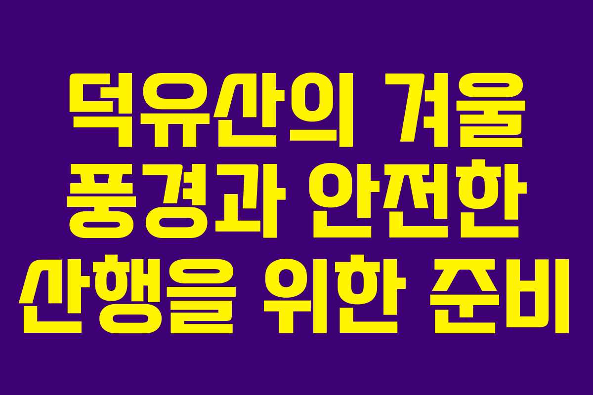 덕유산의 겨울 풍경과 안전한 산행을 위한 준비