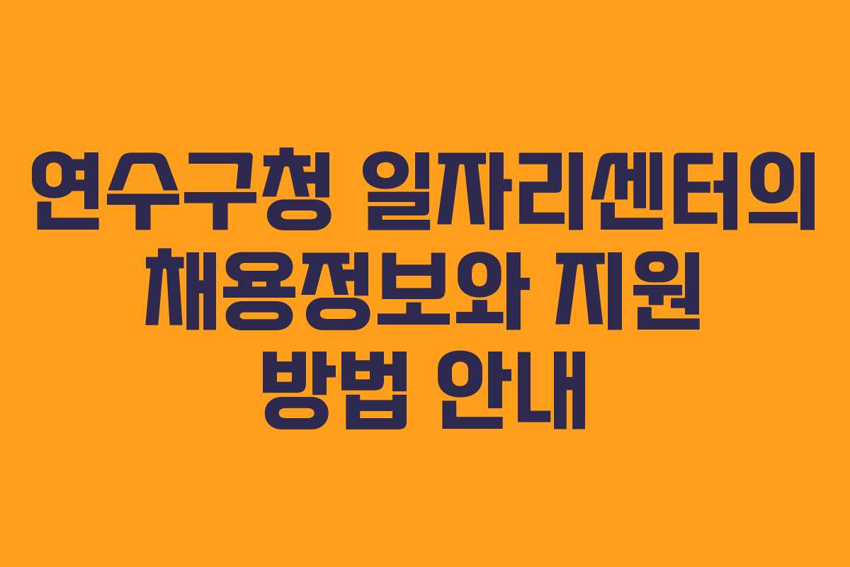 연수구청 일자리센터의 채용정보와 지원 방법 안내 연수구청 일자리센터의 채용정보와 지원 방법 안내