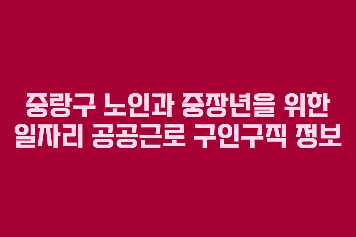 중랑구 노인과 중장년을 위한 일자리 공공근로 구인구직 정보
