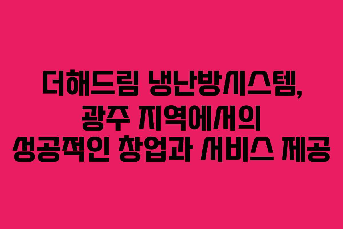 더해드림 냉난방시스템, 광주 지역에서의 성공적인 창업과 서비스 제공