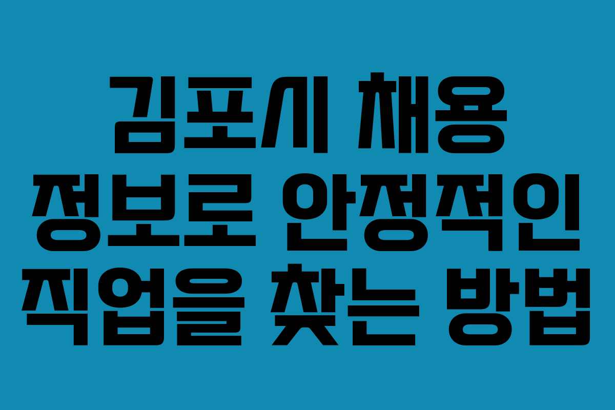 김포시 채용 정보로 안정적인 직업을 찾는 방법