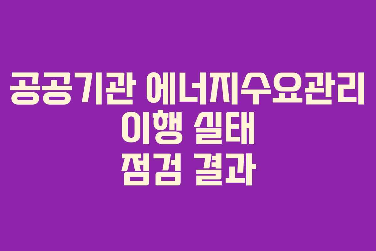 공공기관 에너지수요관리 이행 실태 점검 결과