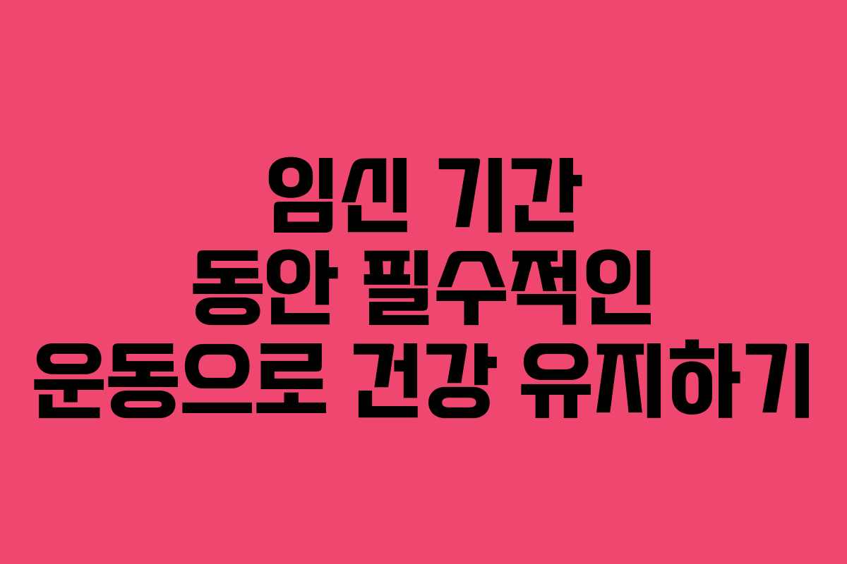 임신 기간 동안 필수적인 운동으로 건강 유지하기 임신 기간 동안 필수적인 운동으로 건강 유지하기
