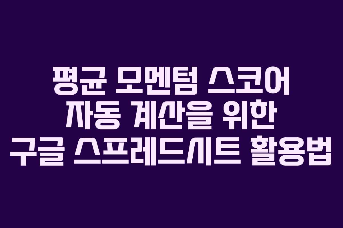 평균 모멘텀 스코어 자동 계산을 위한 구글 스프레드시트 활용법 평균 모멘텀 스코어 자동 계산을 위한 구글 스프레드시트 활용법