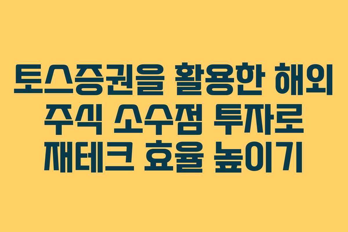 토스증권을 활용한 해외 주식 소수점 투자로 재테크 효율 높이기 토스증권을 활용한 해외 주식 소수점 투자로 재테크 효율 높이기