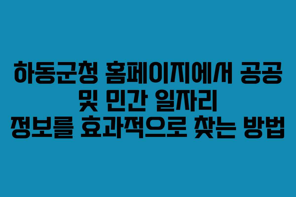 하동군청 홈페이지에서 공공 및 민간 일자리 정보를 효과적으로 찾는 방법 하동군청 홈페이지에서 공공 및 민간 일자리 정보를 효과적으로 찾는 방법
