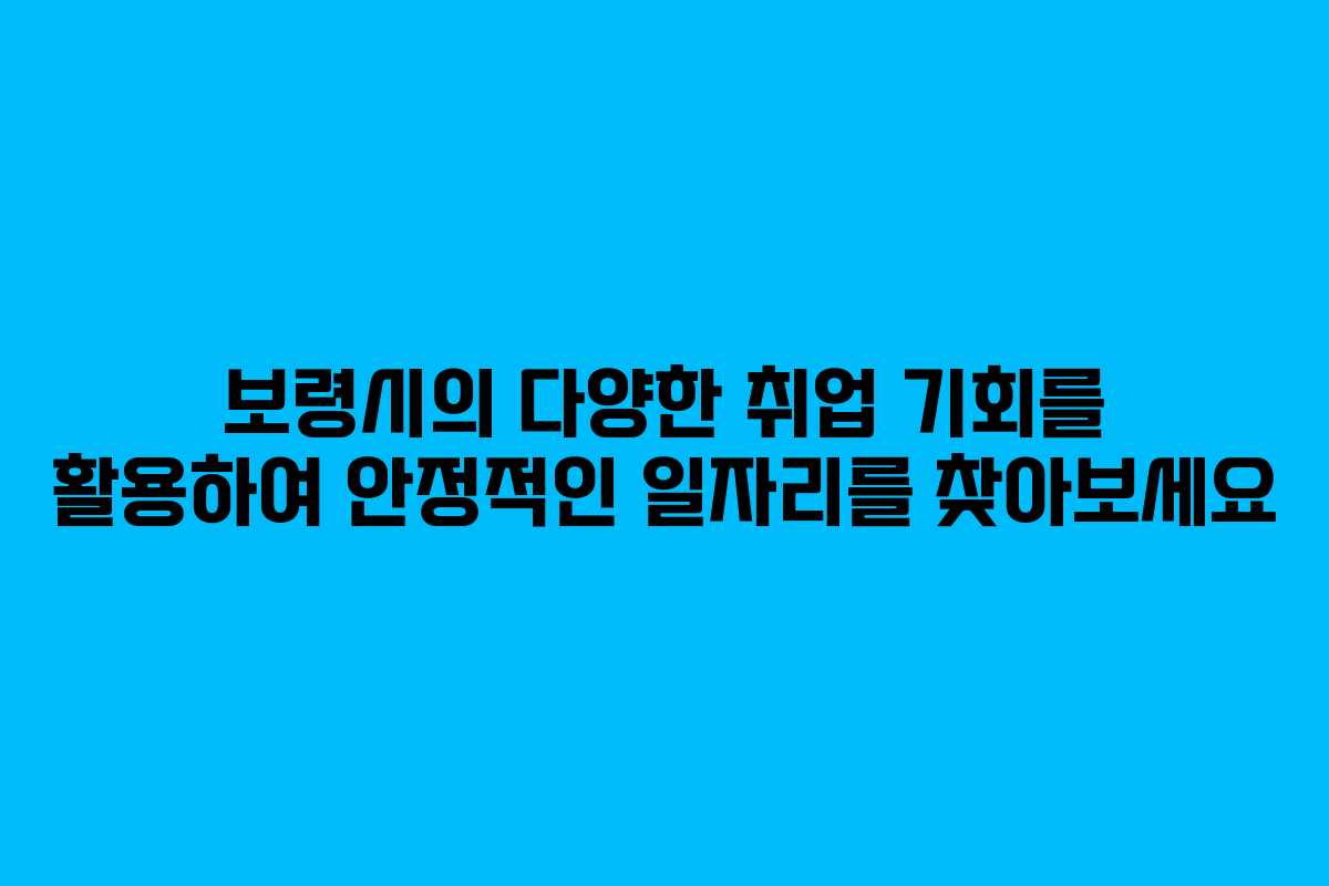 보령시의 다양한 취업 기회를 활용하여 안정적인 일자리를 찾아보세요