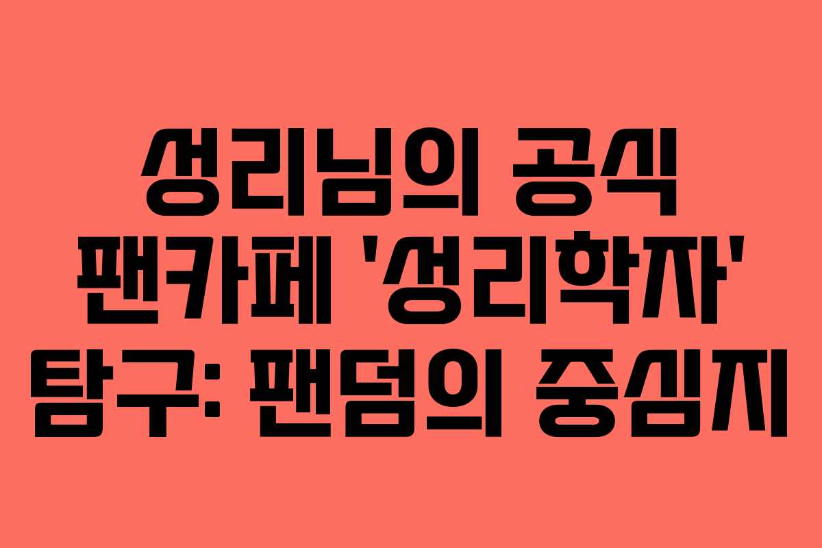 성리님의 공식 팬카페 ‘성리학자’ 탐구: 팬덤의 중심지