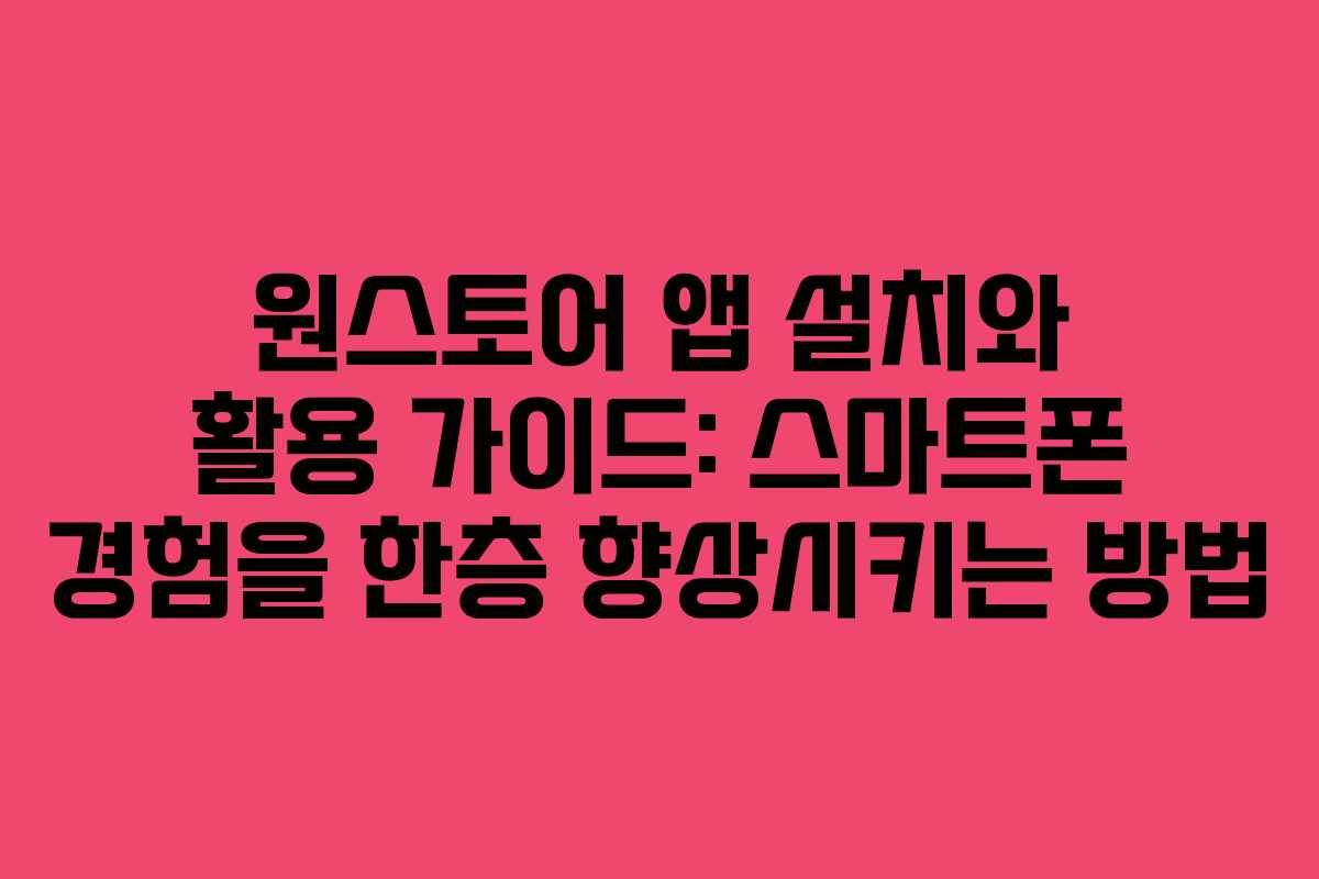 원스토어 앱 설치와 활용 가이드: 스마트폰 경험을 한층 향상시키는 방법